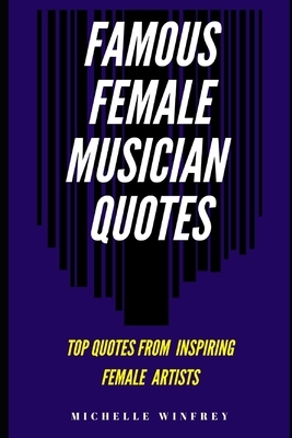 Famous Female Musician Quotes: Top Quotes from Inspiring Female Artists by Michelle Winfrey