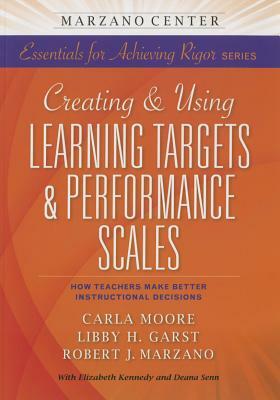 Creating and Using Learning Targets & Performance Scales: How Teachers Make Better Instructional Decisions by Libby H. Garst, Carla Moore