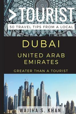 Greater Than a Tourist Dubai United Arab Emirates: 50 Travel Tips from a Local by Wajiha S. Khan, Greater Than a. Tourist