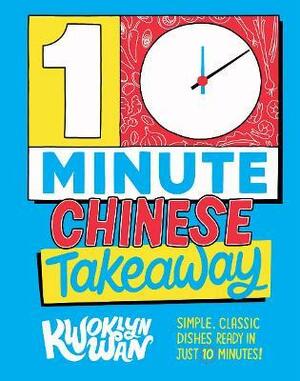 10 minute Chinese takeaway: simple, classic dishes ready in just 10 minutes by Kwoklyn Wan