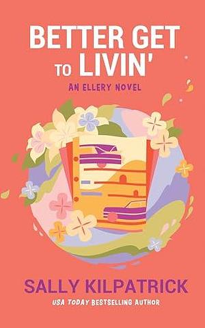 Better Get to Livin' by Sally Kilpatrick, Sally Kilpatrick