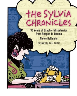 The Sylvia Chronicles: 30 Years of Graphic Misbehavior from Reagan to Obama by Nicole Hollander, Julies Feiffer