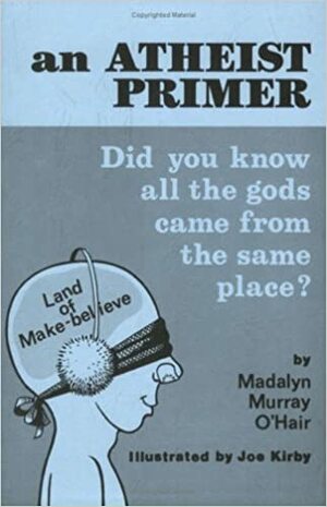 An Atheist Primer: Did You Know All the Gods Came from the Same Place? by Madalyn Murray O'Hair