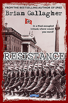 Resistance: In a Nazi-Occupied Ireland, Where Would You Stand? by Brian Gallagher