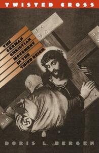 Twisted Cross: The German Christian Movement in the Third Reich by Doris L. Bergen