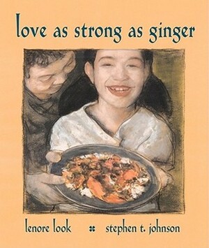 Love As Strong As Ginger by Stephen T. Johnson, Lenore Look