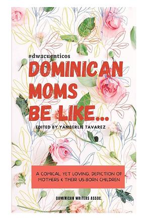 Dominican Moms Be Like... by Yamberlie Tavarez