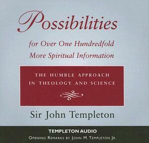 Possibilities for Over One Hundredfold More Spiritual Information: The Humble Approach in Theology and Science by Sir John Templeton