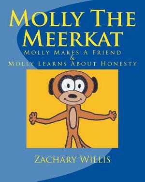 Molly The Meerkat: Molly Makes A Friend / Molly Learns About Honesty by Zachary Willis