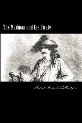 The Madman and the Pirate by Robert Michael Ballantyne