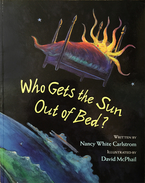 Who Gets the Sun Out of Bed? by Nancy White Carlstrom