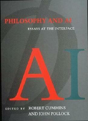 Philosophy and AI: Essays at the Interface by John L. Pollock, Robert Cummins