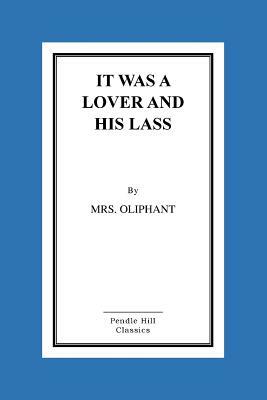 It Was a Lover and His Lass by Margaret Oliphant