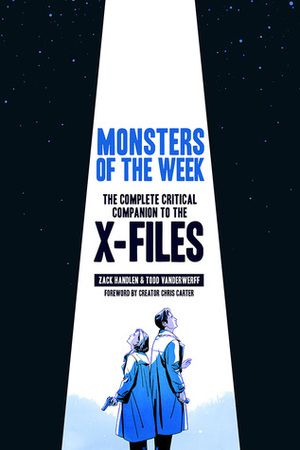 Monsters of the Week: The Complete Critical Companion to The X-Files by Zack Handlen, Patrick Leger, Chris Carter, Emily VanDerWerff