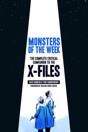 Monsters of the Week: The Complete Critical Companion to The X-Files by Patrick Leger, Emily VanDerWerff, Zack Handlen