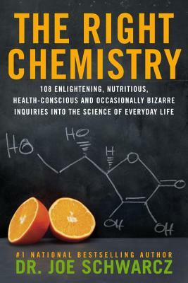 The Right Chemistry: 108 Enlightening, Nutritious, Health-Conscious and Occasionally Bizarre Inquiries Into the Science of Daily Life by Joe Schwarcz