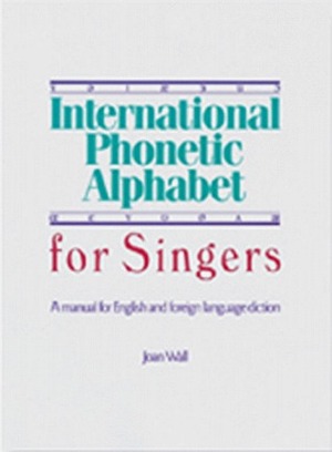 International Phonetic Alphabet for Singers: A Manual for English and Foreign Language Diction by Joan Wall