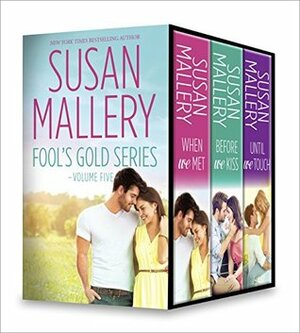 Fool's Gold Series Volume Five: When We Met\\Before We Kiss\\Until We Touch by Susan Mallery