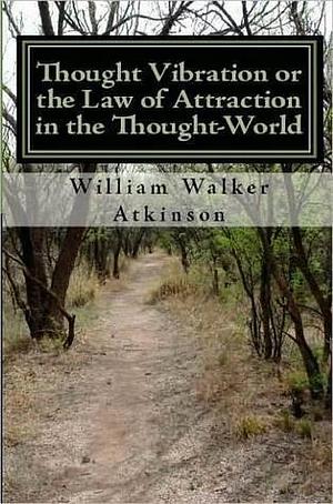 Thought Vibration or the Law of Attraction in the Thought-World by William F. Shannon, William Walker Atkinson, William Walker Atkinson, Franklin L. Berry