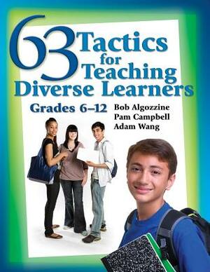 63 Tactics for Teaching Diverse Learners: Grades 6-12 by Pam Campbell, Adam Wang, Bob Algozzine