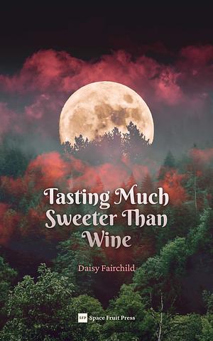Tasting Much Sweeter Than Wine: An Eden's Hollow Story by Daisy Fairchild
