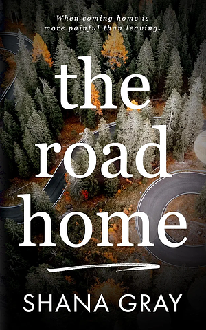 The Road Home: When coming home is more painful than leaving. by Gray, Shana