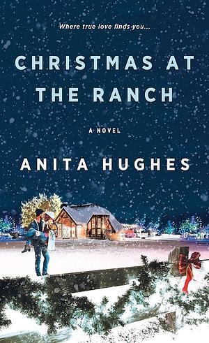 Christmas at the Ranch: A Novel by Anita Hughes, Anita Hughes