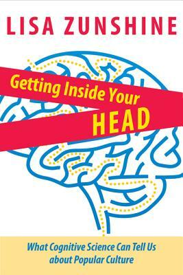 Getting Inside Your Head: What Cognitive Science Can Tell Us about Popular Culture by Lisa Zunshine