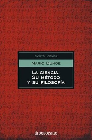 La ciencia, su método y su filosofía by Mario Bunge