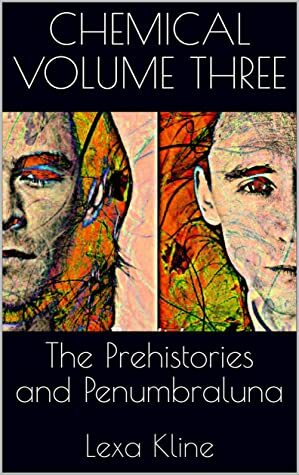 Chemical Volume Three: The Prehistories and Penumbraluna by Lexa Kline