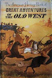 The American Heritage Book Of Great Adventures Of The Old West by Paul Russell Cutright, Helena Huntington Smith, E.M. Halliday, Ralph K. Andrist, Harry H. Crosby, Jr., Marshall Sprague, Donald Culross Peattie, Archibald Hanna Jr., Remi Nadeau, Carl Carmer, W. Eugene Hollon, Charles Ramsdell, Donald Jackson, Alvin M. Joshephy, George M. Heinzman, Nancy Wilson Ross, Warren G. Magnuson, George R. Stewart, Henry Sturgis