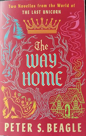 The Way Home: Two Novellas from the World of the Last Unicorn by Peter S. Beagle