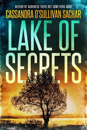 Lake of Secrets  by Cassandra O'Sullivan Sachar