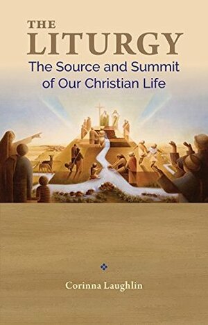 The Liturgy: The Source and Summit of Our Christian Life by Corinna Laughlin