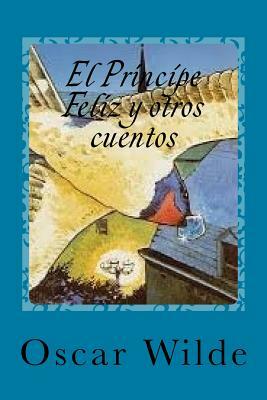 El Principe Feliz y otros cuentos by Oscar Wilde