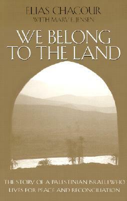 We Belong to the Land: The Story of a Palestinian Israeli Who Lives for Peace and Reconciliation by Elias Chacour, Mary E. Jensen
