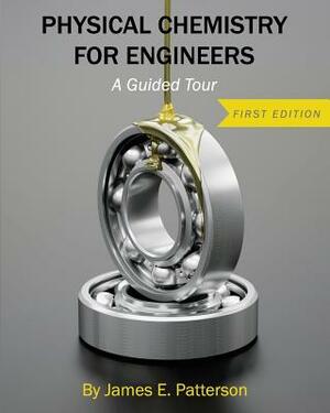Physical Chemistry for Engineers: A Guided Tour by James E. Patterson