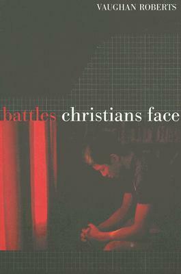 Battles Christians Face by Vaughan Roberts