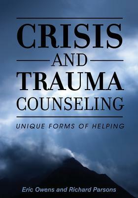 Crisis and Trauma Counseling: Unique Forms of Helping by Eric Owens, Richard D. Parsons