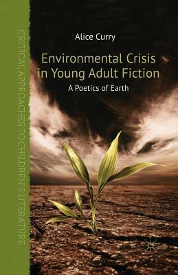 Environmental Crisis in Young Adult Fiction: A Poetics of Earth by Alice Curry