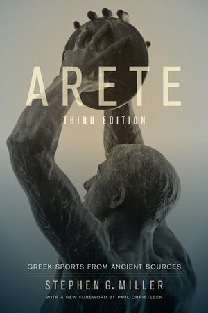 Arete: Greek Sports from Ancient Sources, Third Edition, With a New Foreword by Paul Christesen by Stephen G. Miller, Paul Christesen