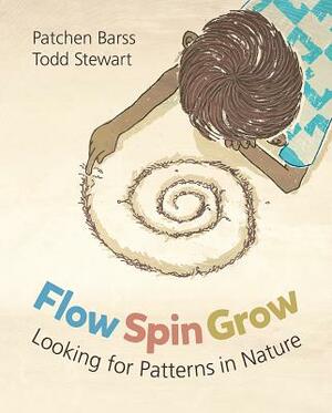 Flow, Spin, Grow: Looking for Patterns in Nature by Barss