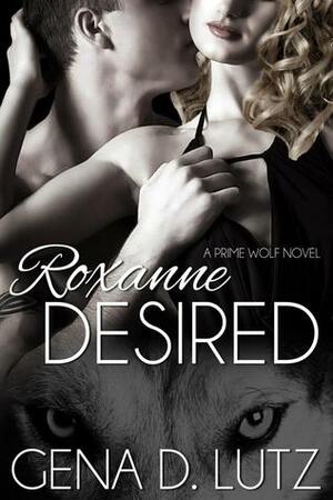 Roxanne Desired by Gena D. Lutz