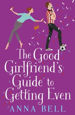 The Good Girlfriend's Guide to Getting Even by Anna Bell