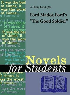 A Study Guide for Ford Maddox Ford\'s The Good Soldier by Gale Cengage Learning