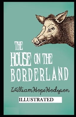 The House on the Borderland ILLUSTRATED by William Hope Hodgson