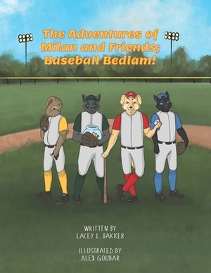 The Adventures of Milan & Friends; Baseball Bedlam by Lacey L. Bakker