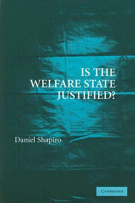 Is the Welfare State Justified? by Daniel Shapiro