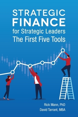 Strategic Finance for Strategic Leaders: The First Five Tools by Rick Mann, David Tarrant