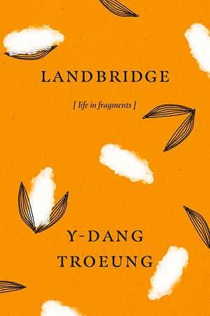 Landbridge: life in fragments by Y-Dang Troeung